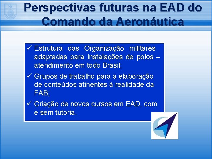 Perspectivas futuras na EAD do Comando da Aeronáutica ü Estrutura das Organização militares adaptadas