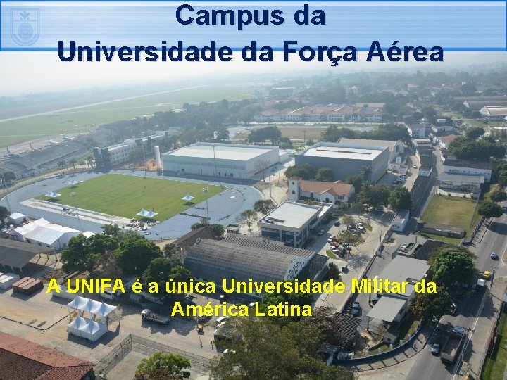 Campus da Universidade da Força Aérea A UNIFA é a única Universidade Militar da