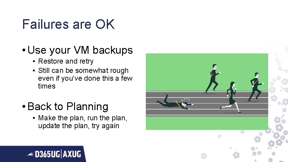 Failures are OK • Use your VM backups • Restore and retry • Still