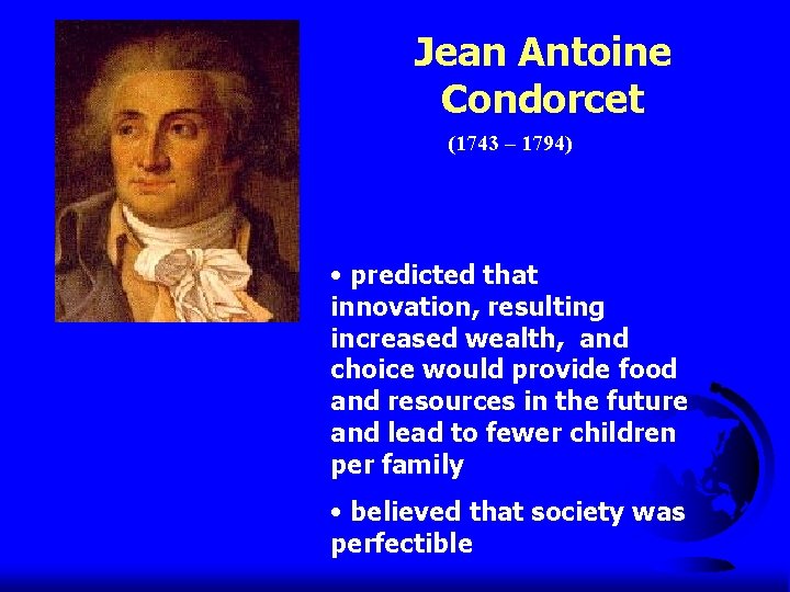 Jean Antoine Condorcet (1743 – 1794) • predicted that innovation, resulting increased wealth, and