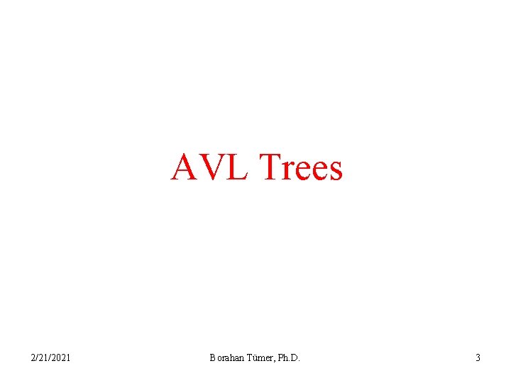 AVL Trees 2/21/2021 Borahan Tümer, Ph. D. 3 