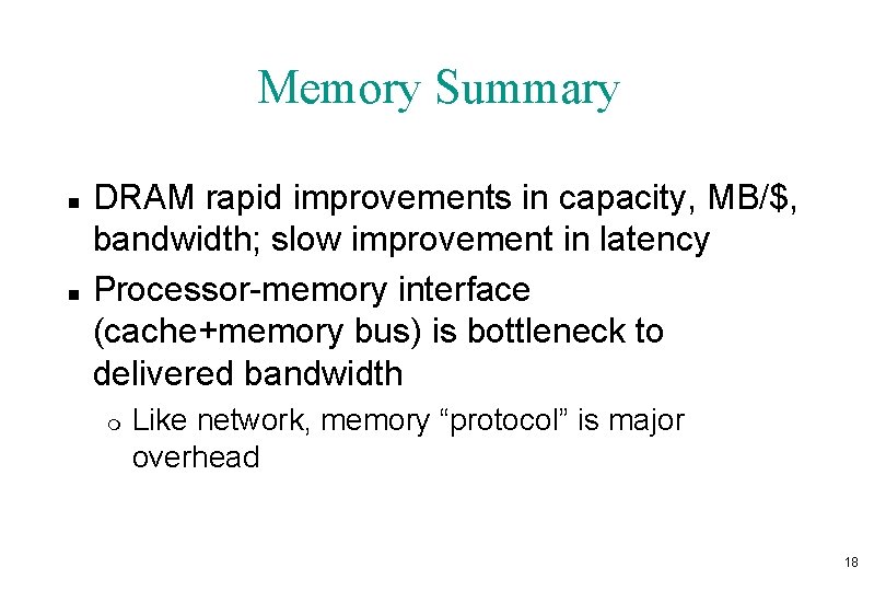 Memory Summary n n DRAM rapid improvements in capacity, MB/$, bandwidth; slow improvement in