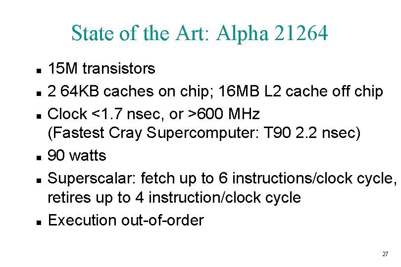 State of the Art: Alpha 21264 n n n 15 M transistors 2 64