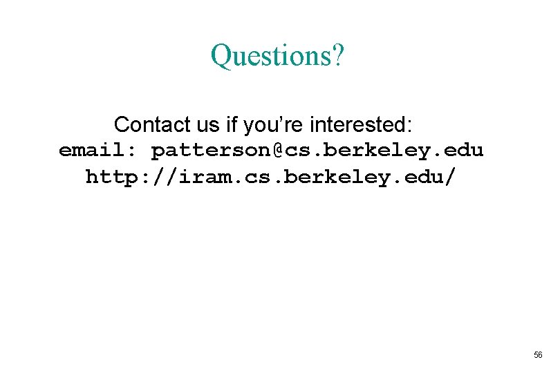 Questions? Contact us if you’re interested: email: patterson@cs. berkeley. edu http: //iram. cs. berkeley.