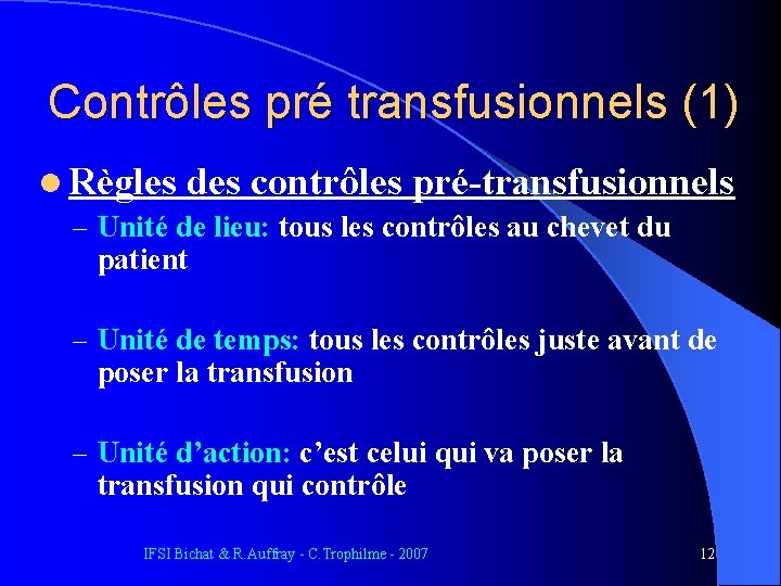 Contrôles pré transfusionnels (1) l Règles des contrôles pré-transfusionnels – Unité de lieu: tous