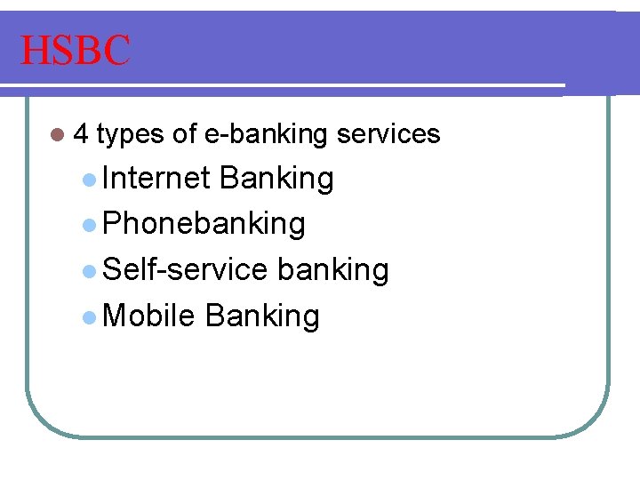 HSBC l 4 types of e-banking services l Internet Banking l Phonebanking l Self-service