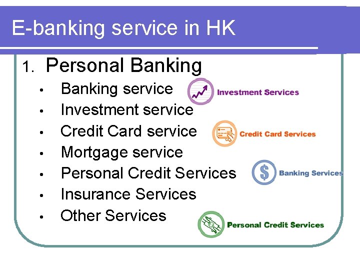 E-banking service in HK Personal Banking 1. • • Banking service Investment service Credit