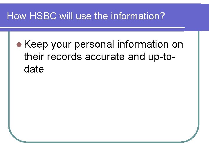 How HSBC will use the information? l Keep your personal information on their records