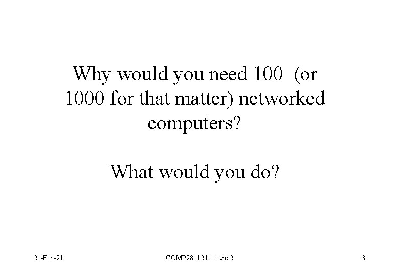 Why would you need 100 (or 1000 for that matter) networked computers? What would