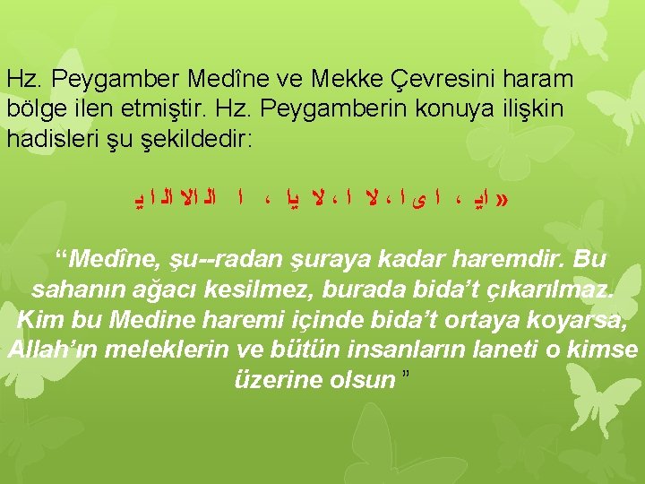 Hz. Peygamber Medîne ve Mekke Çevresini haram bölge ilen etmiştir. Hz. Peygamberin konuya ilişkin