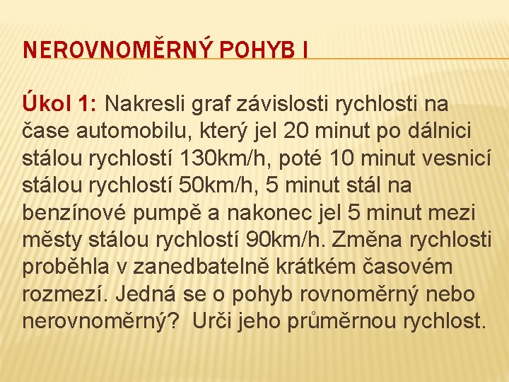 NEROVNOMĚRNÝ POHYB I Úkol 1: Nakresli graf závislosti rychlosti na čase automobilu, který jel