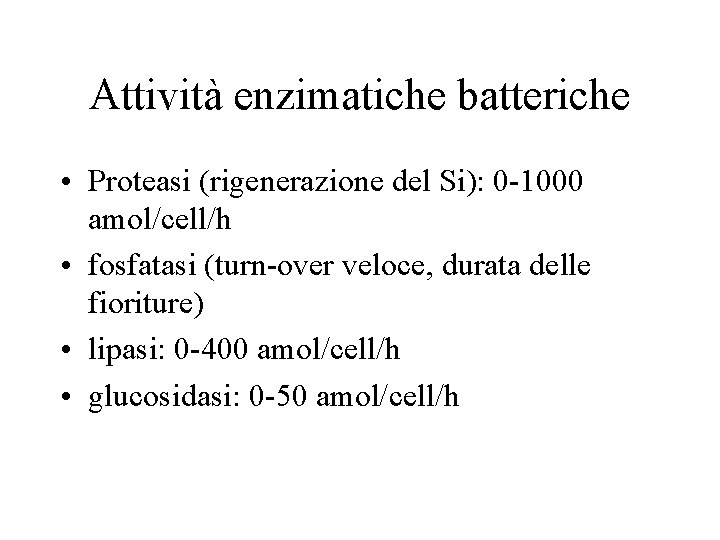 Attività enzimatiche batteriche • Proteasi (rigenerazione del Si): 0 -1000 amol/cell/h • fosfatasi (turn-over