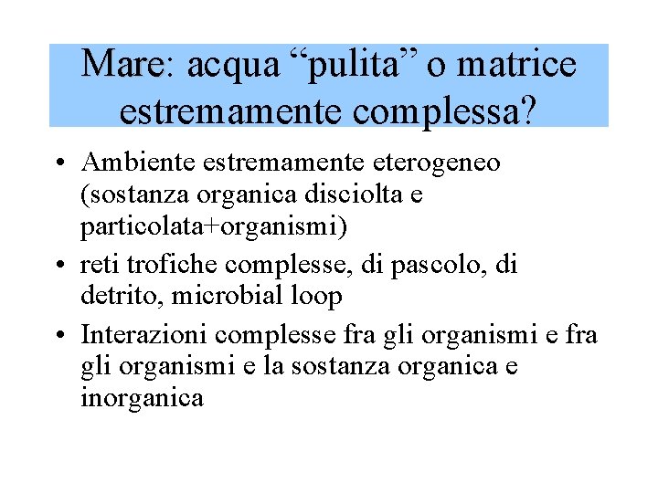 Mare: Mare acqua “pulita” o matrice estremamente complessa? • Ambiente estremamente eterogeneo (sostanza organica