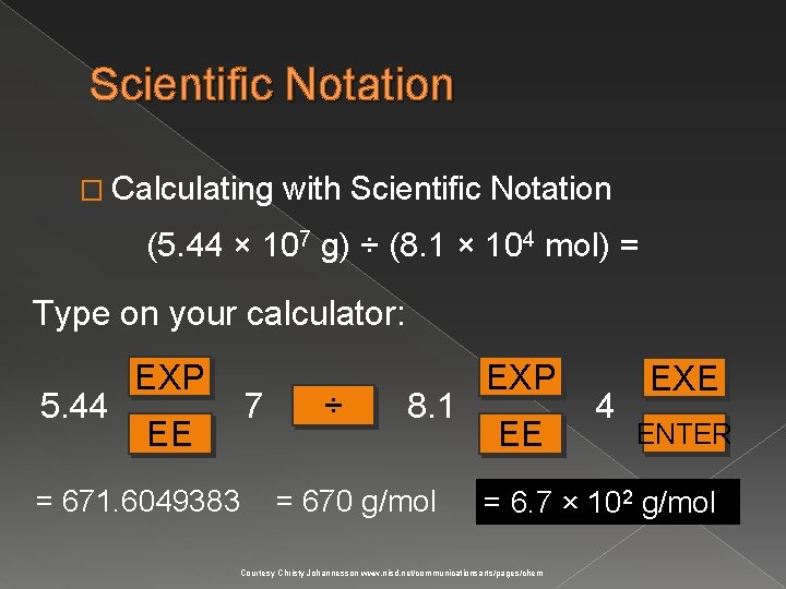 Scientific Notation � Calculating with Scientific Notation (5. 44 × 107 g) ÷ (8.