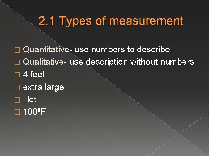 2. 1 Types of measurement � Quantitative- use numbers to describe � Qualitative- use