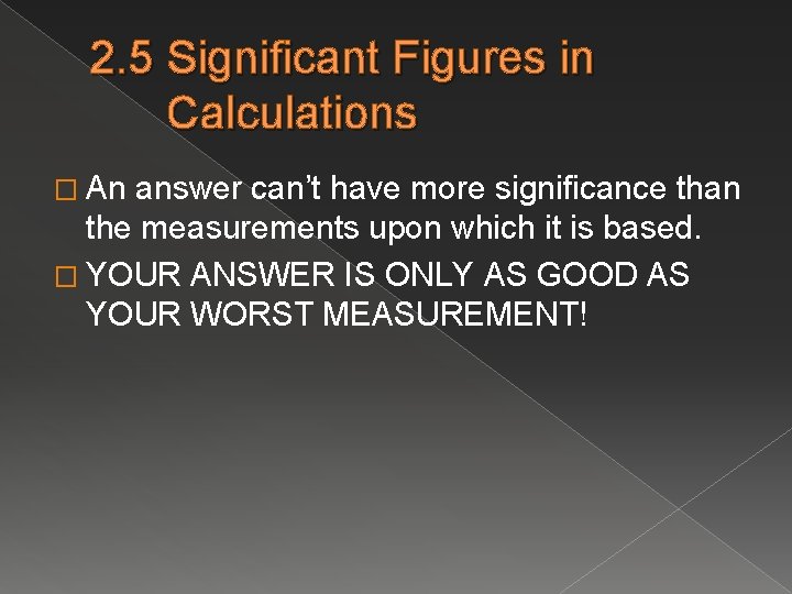 2. 5 Significant Figures in Calculations � An answer can’t have more significance than