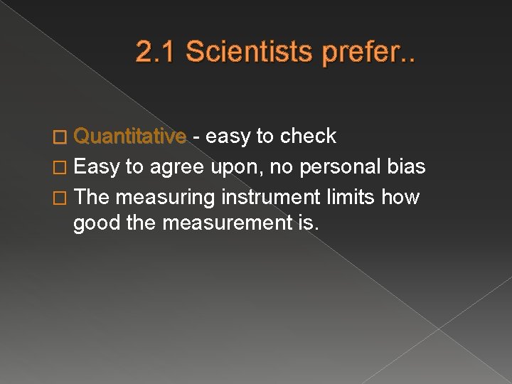 2. 1 Scientists prefer. . � Quantitative - easy to check � Easy to