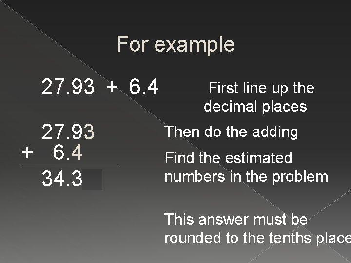 For example 27. 93 + 6. 4 34. 33 First line up the decimal