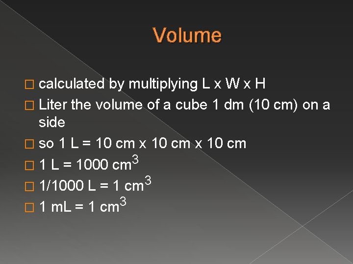 Volume � calculated by multiplying L x W x H � Liter the volume