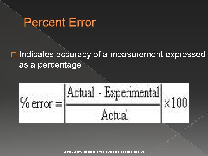 Percent Error � Indicates accuracy of a measurement expressed as a percentage Courtesy Christy