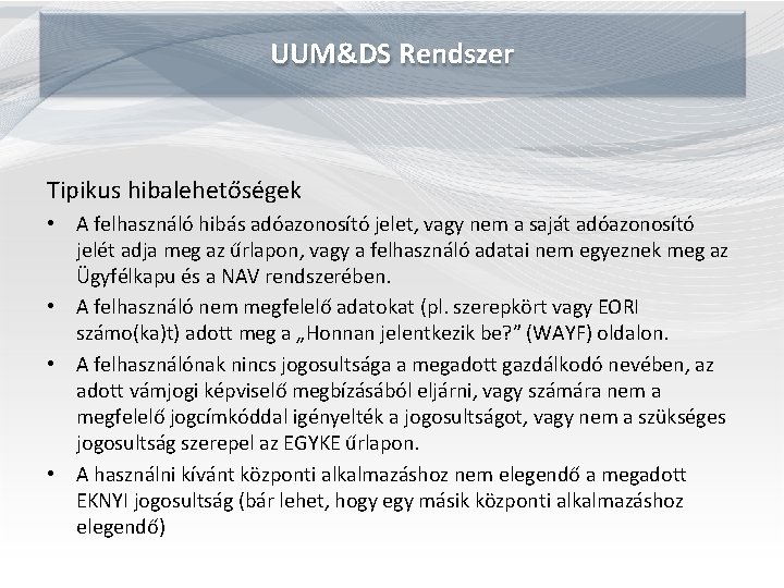 UUM&DS Rendszer Tipikus hibalehetőségek • A felhasználó hibás adóazonosító jelet, vagy nem a saját