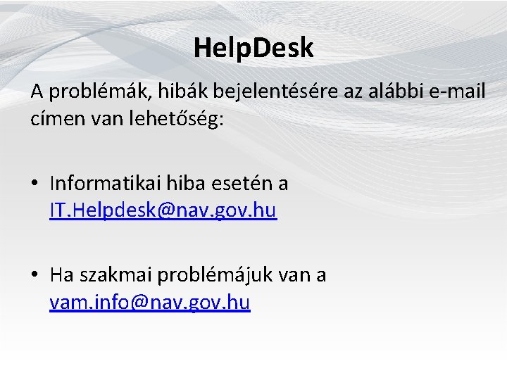 Help. Desk A problémák, hibák bejelentésére az alábbi e-mail címen van lehetőség: • Informatikai