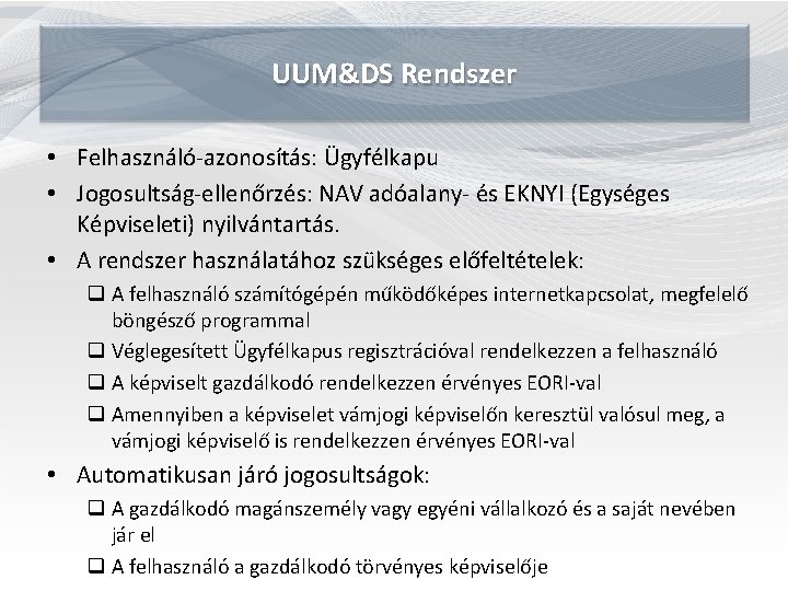 UUM&DS Rendszer • Felhasználó-azonosítás: Ügyfélkapu • Jogosultság-ellenőrzés: NAV adóalany- és EKNYI (Egységes Képviseleti) nyilvántartás.