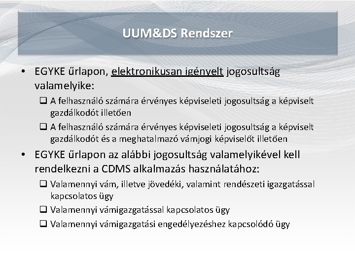 UUM&DS Rendszer • EGYKE űrlapon, elektronikusan igényelt jogosultság valamelyike: q A felhasználó számára érvényes