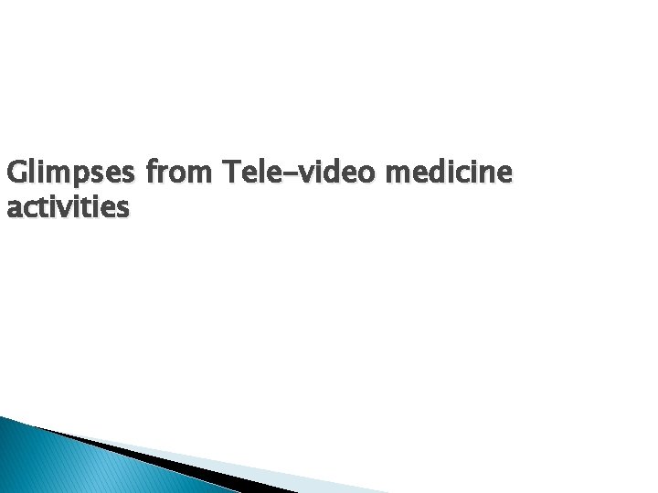 Glimpses from Tele-video medicine activities 