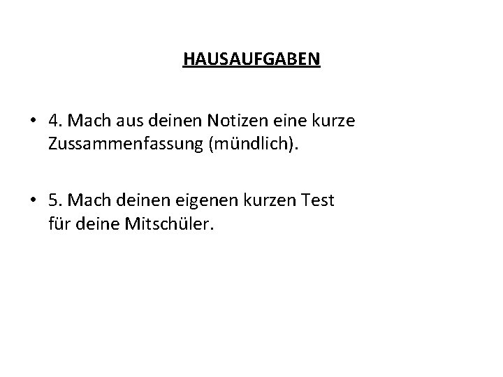 HAUSAUFGABEN • 4. Mach aus deinen Notizen eine kurze Zussammenfassung (mündlich). • 5. Mach