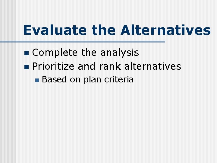 Evaluate the Alternatives Complete the analysis n Prioritize and rank alternatives n n Based