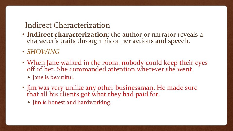 Indirect Characterization • Indirect characterization: the author or narrator reveals a character’s traits through
