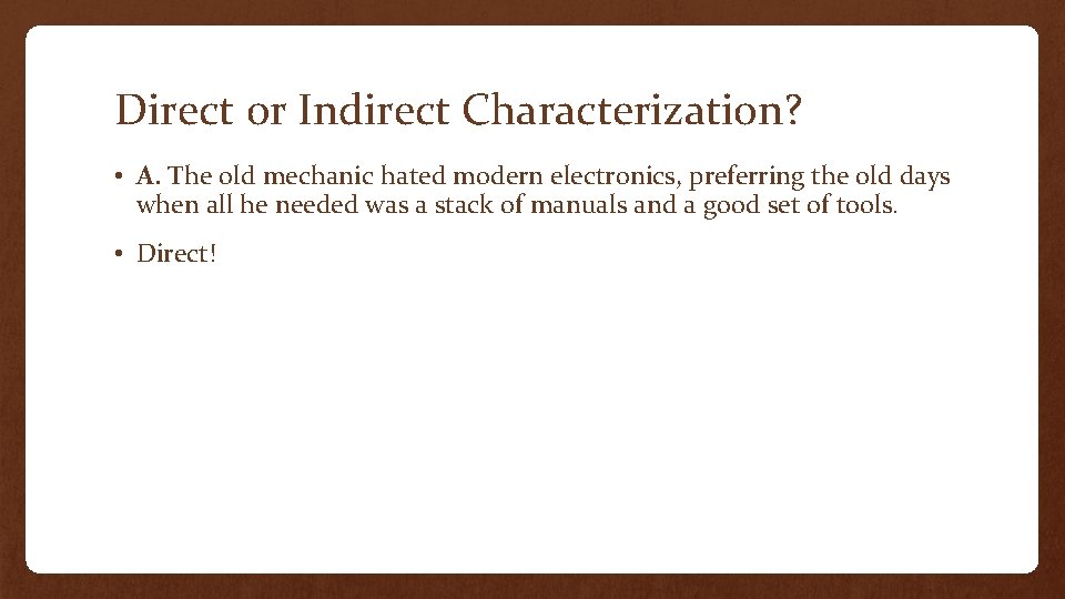 Direct or Indirect Characterization? • A. The old mechanic hated modern electronics, preferring the