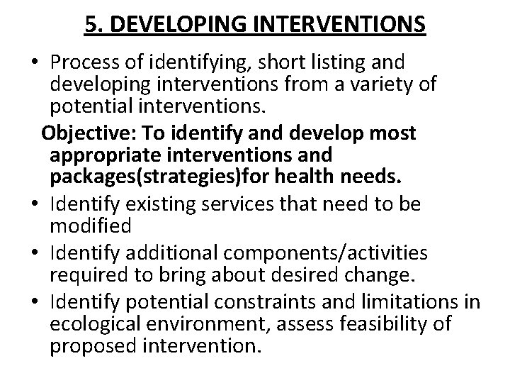 5. DEVELOPING INTERVENTIONS • Process of identifying, short listing and developing interventions from a