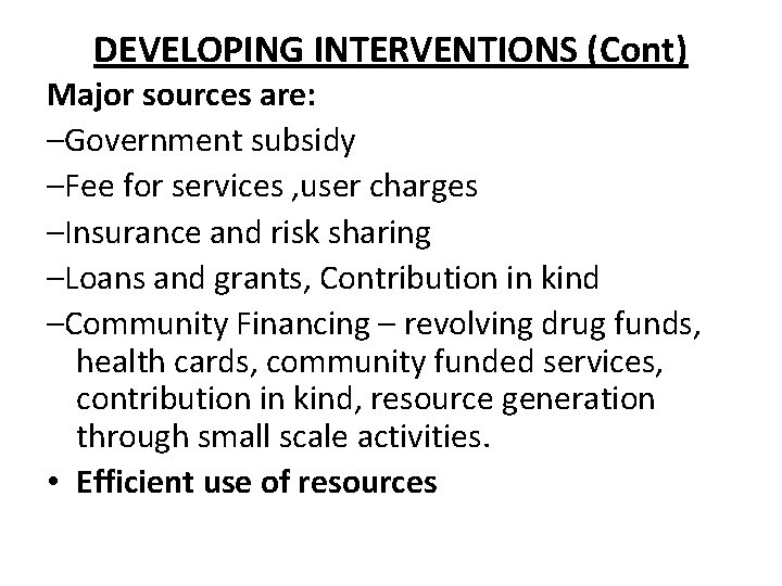 DEVELOPING INTERVENTIONS (Cont) Major sources are: –Government subsidy –Fee for services , user charges