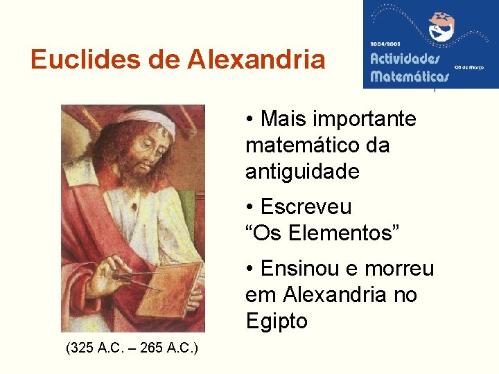 Euclides de Alexandria • Mais importante matemático da antiguidade • Escreveu “Os Elementos” •
