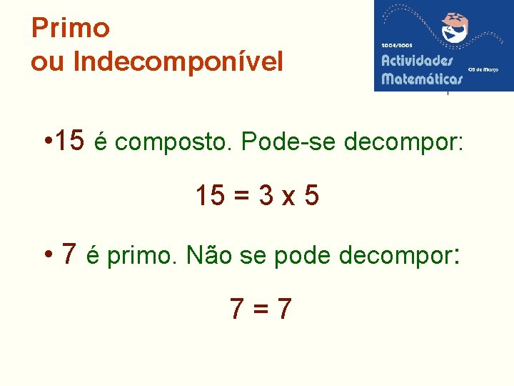 Primo ou Indecomponível • 15 é composto. Pode-se decompor: 15 = 3 x 5