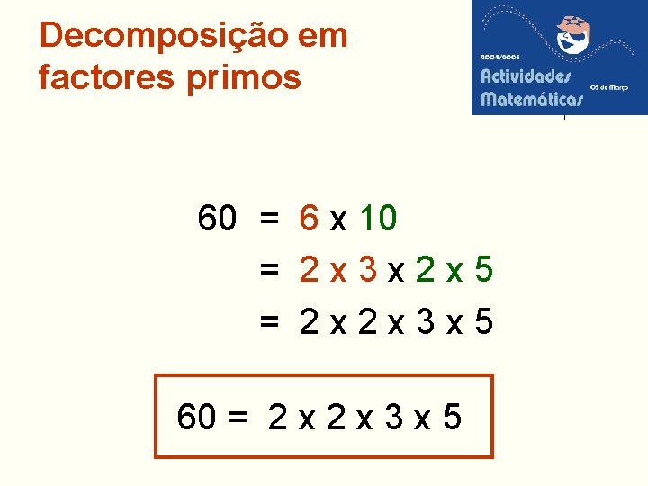 Decomposição em factores primos 60 = 6 x 10 = 2 x 3 x