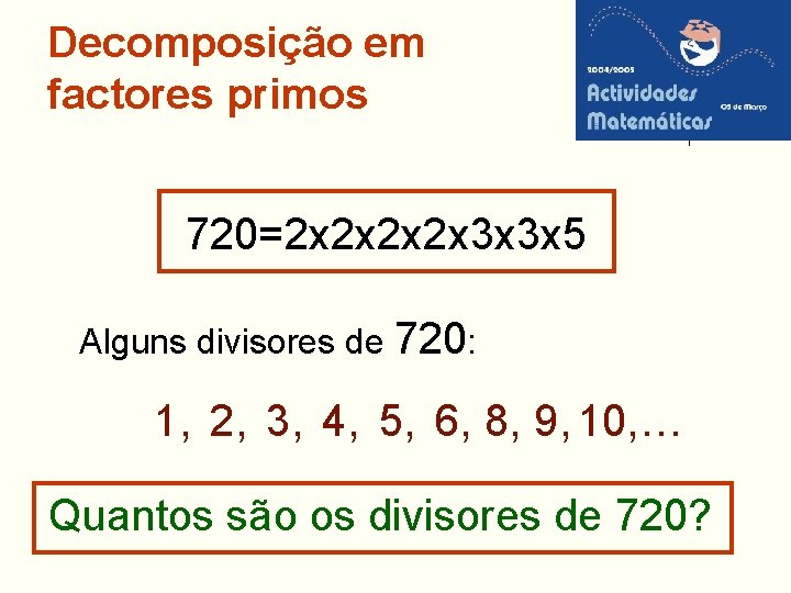 Decomposição em factores primos 720=2 x 2 x 3 x 3 x 5 Alguns