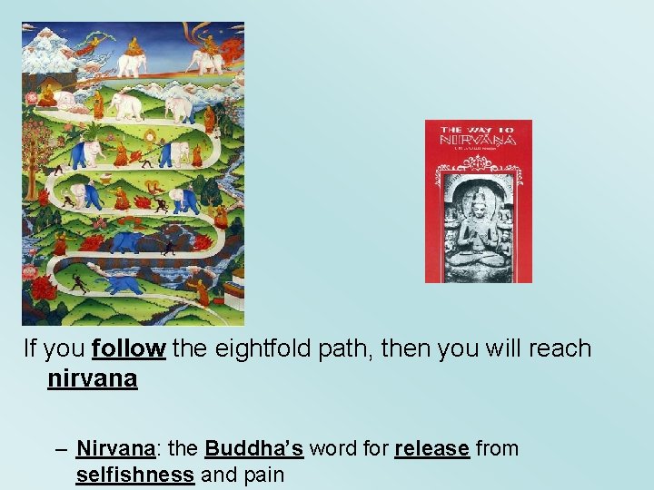 If you follow the eightfold path, then you will reach nirvana – Nirvana: the
