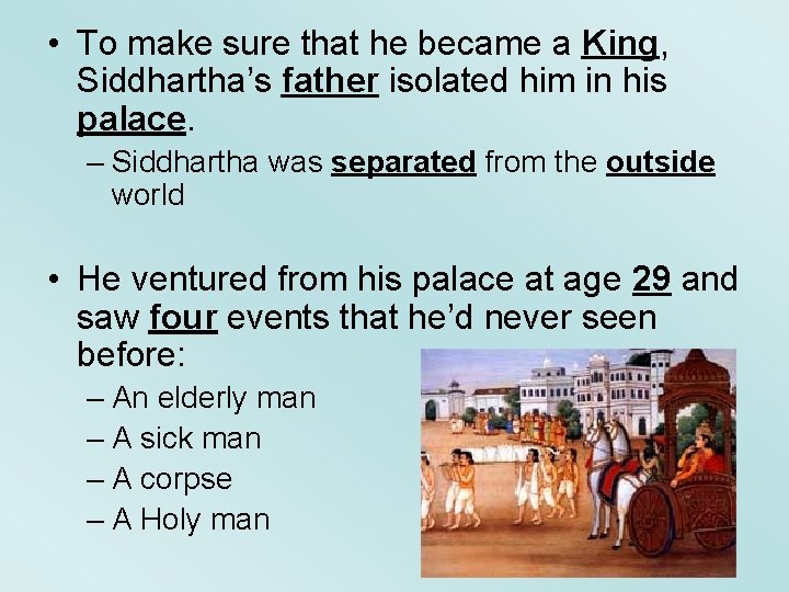  • To make sure that he became a King, Siddhartha’s father isolated him