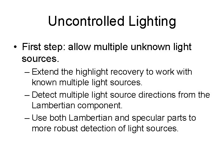 Uncontrolled Lighting • First step: allow multiple unknown light sources. – Extend the highlight