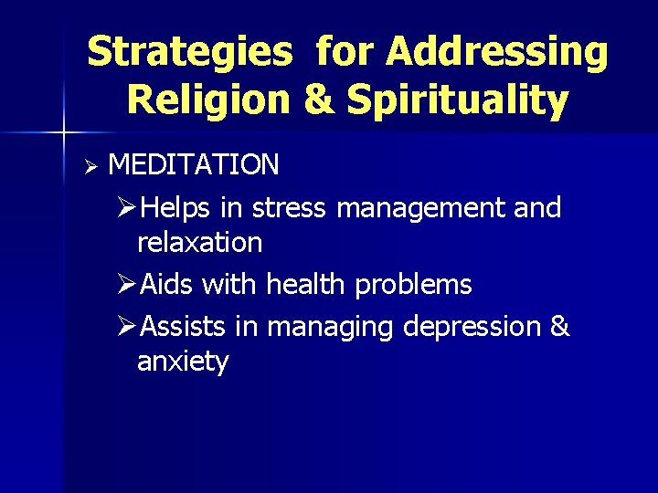 Strategies for Addressing Religion & Spirituality Ø MEDITATION ØHelps in stress management and relaxation