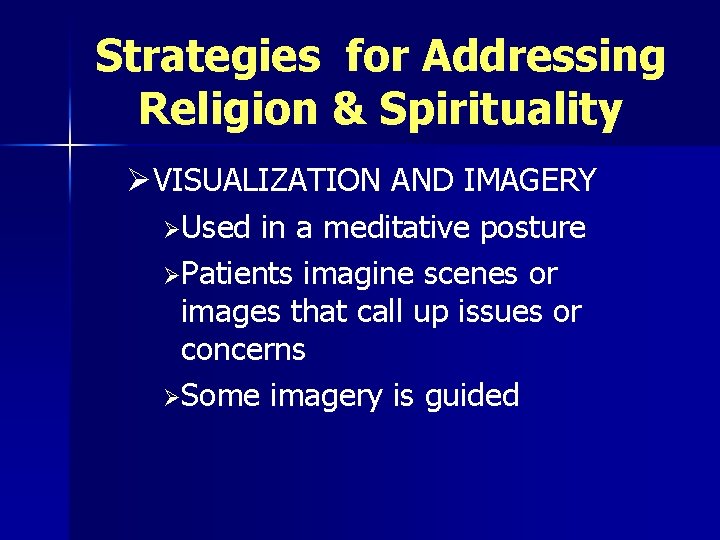 Strategies for Addressing Religion & Spirituality ØVISUALIZATION AND IMAGERY ØUsed in a meditative posture