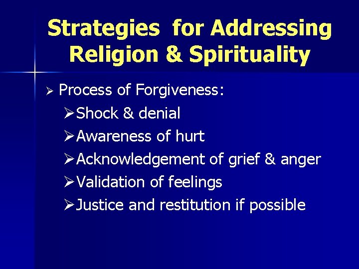 Strategies for Addressing Religion & Spirituality Ø Process of Forgiveness: ØShock & denial ØAwareness