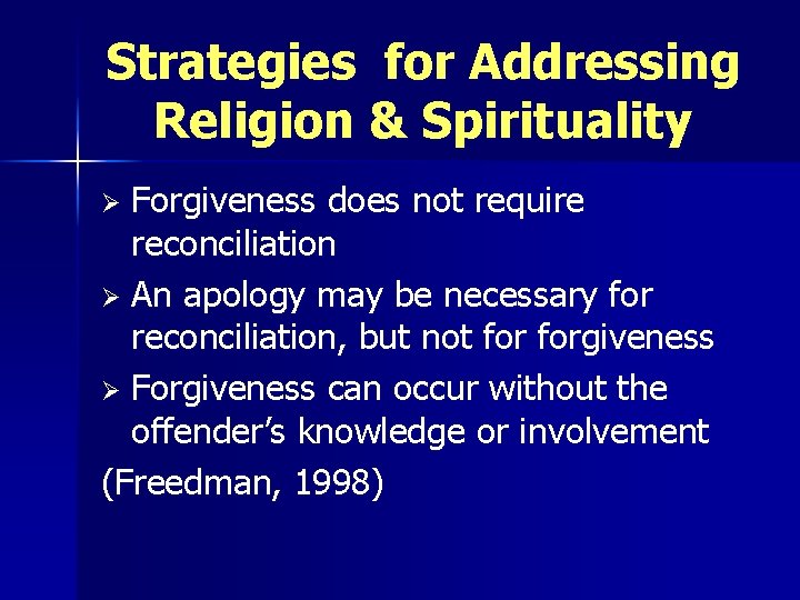 Strategies for Addressing Religion & Spirituality Forgiveness does not require reconciliation Ø An apology