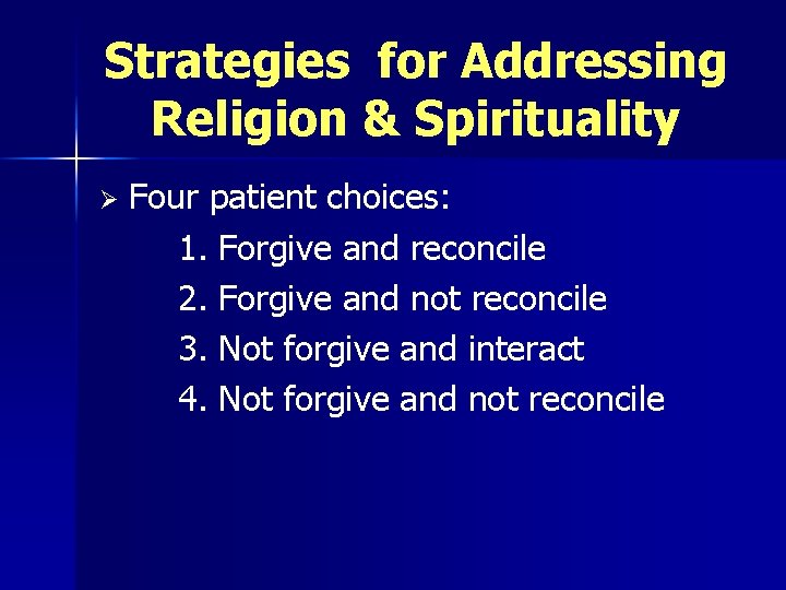 Strategies for Addressing Religion & Spirituality Ø Four patient choices: 1. Forgive and reconcile