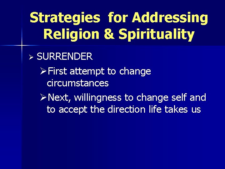 Strategies for Addressing Religion & Spirituality Ø SURRENDER ØFirst attempt to change circumstances ØNext,