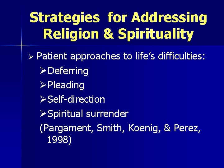 Strategies for Addressing Religion & Spirituality Ø Patient approaches to life’s difficulties: ØDeferring ØPleading