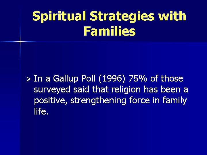 Spiritual Strategies with Families Ø In a Gallup Poll (1996) 75% of those surveyed